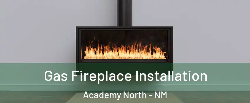 Gas Fireplace Installation Academy North - NM