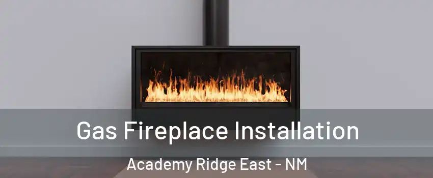 Gas Fireplace Installation Academy Ridge East - NM
