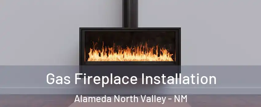 Gas Fireplace Installation Alameda North Valley - NM