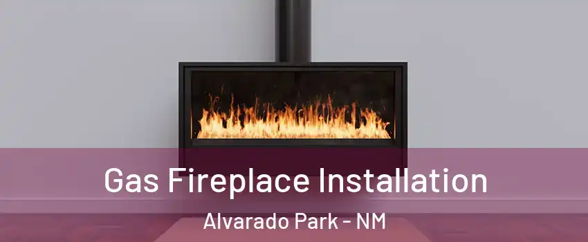 Gas Fireplace Installation Alvarado Park - NM