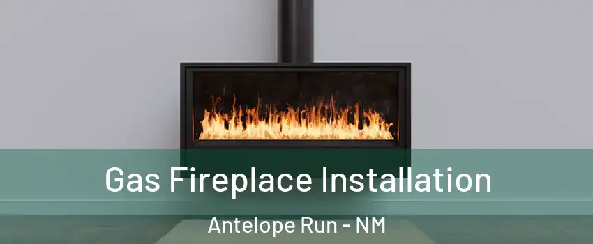 Gas Fireplace Installation Antelope Run - NM