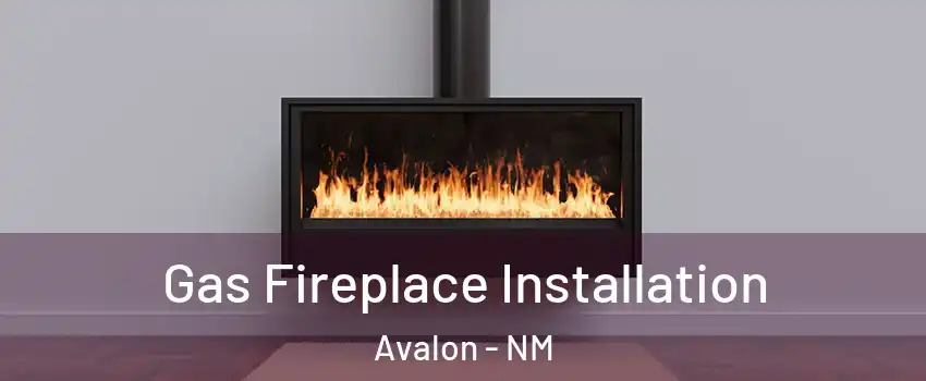 Gas Fireplace Installation Avalon - NM