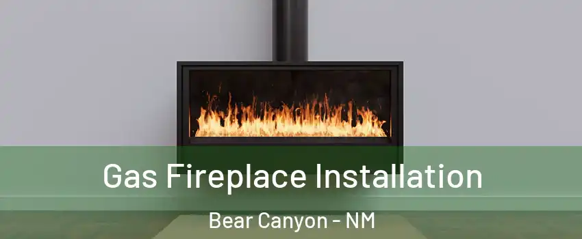 Gas Fireplace Installation Bear Canyon - NM