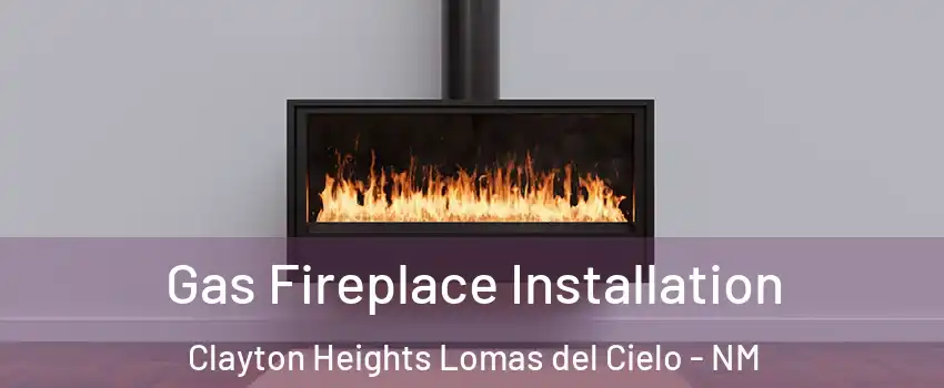 Gas Fireplace Installation Clayton Heights Lomas del Cielo - NM