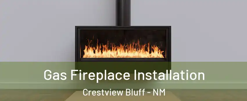 Gas Fireplace Installation Crestview Bluff - NM