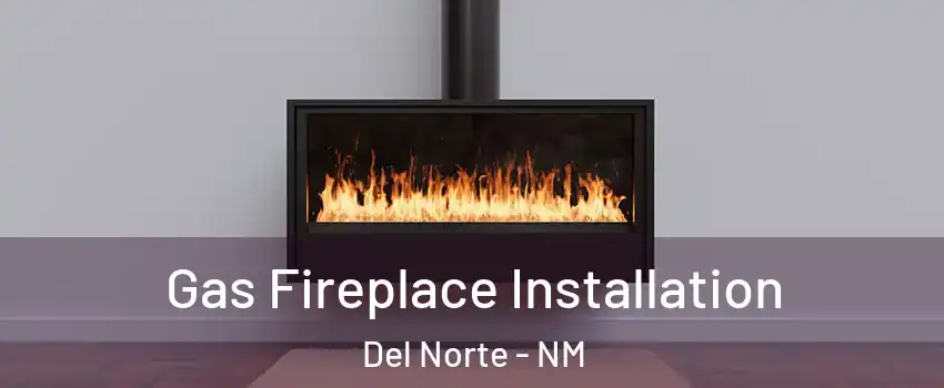 Gas Fireplace Installation Del Norte - NM