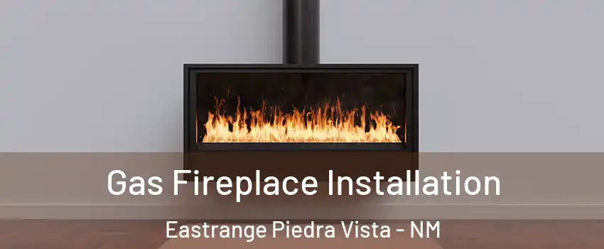 Gas Fireplace Installation Eastrange Piedra Vista - NM