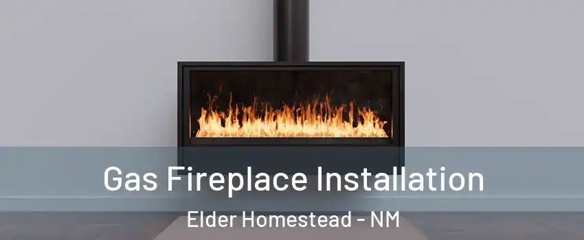 Gas Fireplace Installation Elder Homestead - NM
