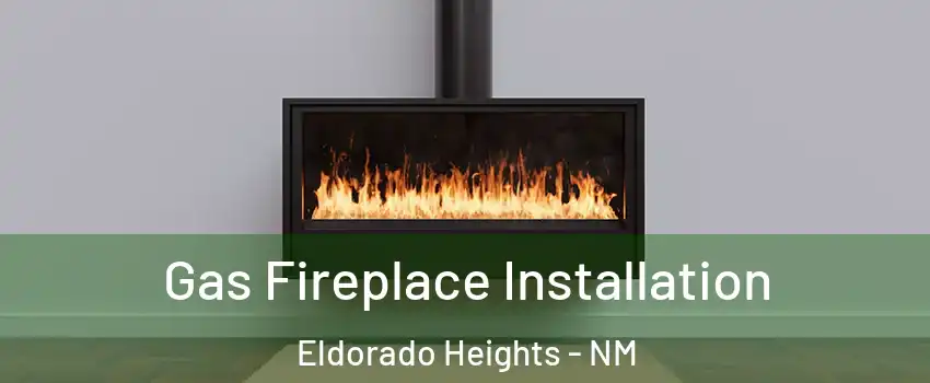 Gas Fireplace Installation Eldorado Heights - NM
