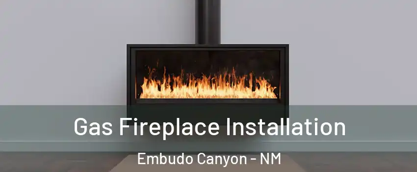 Gas Fireplace Installation Embudo Canyon - NM