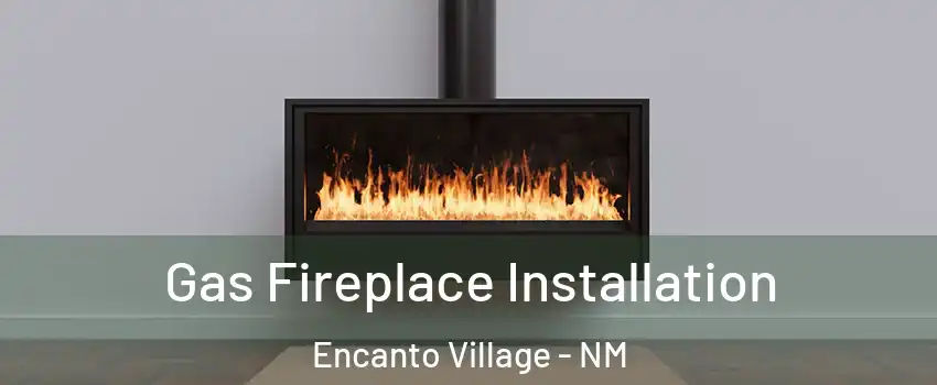 Gas Fireplace Installation Encanto Village - NM