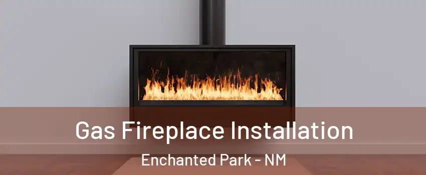 Gas Fireplace Installation Enchanted Park - NM