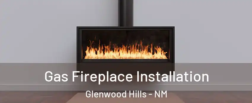 Gas Fireplace Installation Glenwood Hills - NM