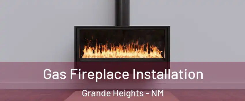 Gas Fireplace Installation Grande Heights - NM
