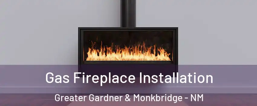 Gas Fireplace Installation Greater Gardner & Monkbridge - NM