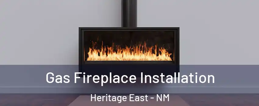 Gas Fireplace Installation Heritage East - NM