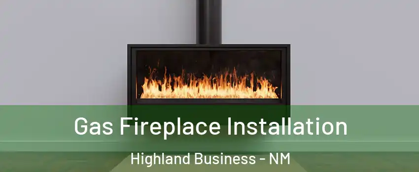 Gas Fireplace Installation Highland Business - NM