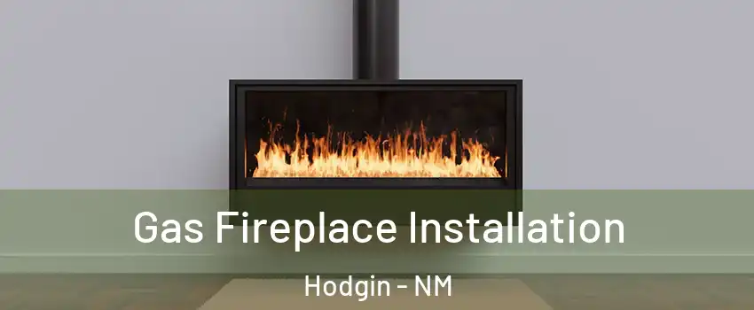 Gas Fireplace Installation Hodgin - NM