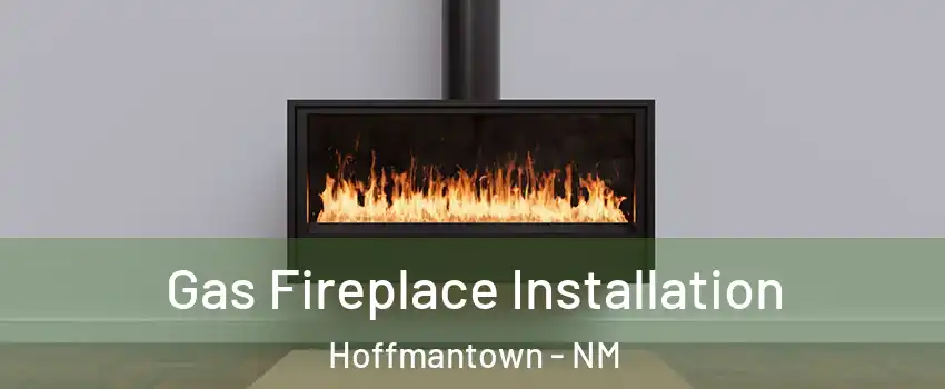 Gas Fireplace Installation Hoffmantown - NM