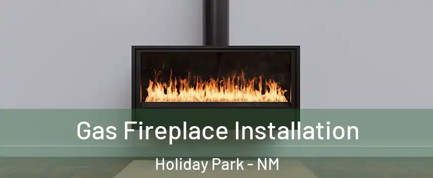 Gas Fireplace Installation Holiday Park - NM