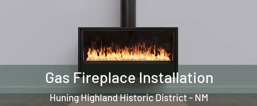Gas Fireplace Installation Huning Highland Historic District - NM