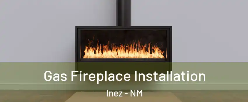 Gas Fireplace Installation Inez - NM