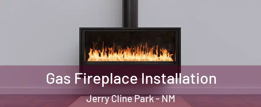 Gas Fireplace Installation Jerry Cline Park - NM