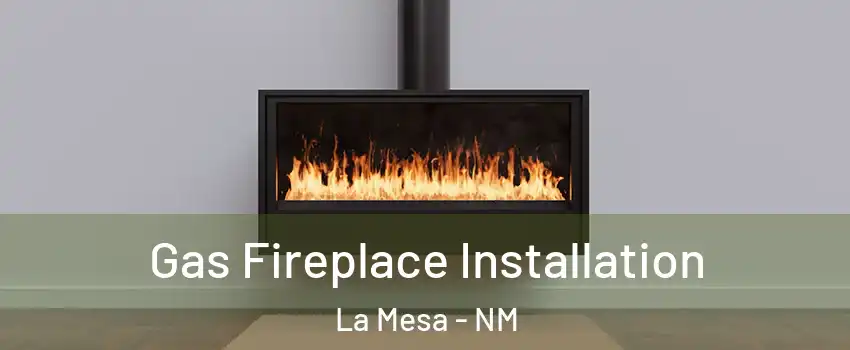 Gas Fireplace Installation La Mesa - NM