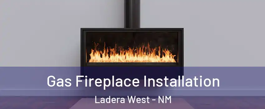 Gas Fireplace Installation Ladera West - NM