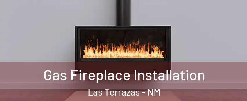 Gas Fireplace Installation Las Terrazas - NM