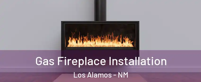 Gas Fireplace Installation Los Alamos - NM
