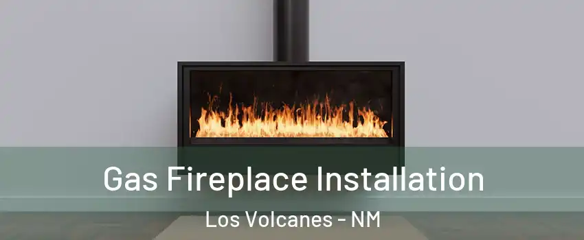 Gas Fireplace Installation Los Volcanes - NM