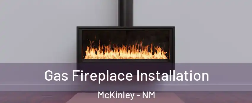 Gas Fireplace Installation McKinley - NM