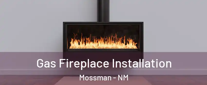Gas Fireplace Installation Mossman - NM