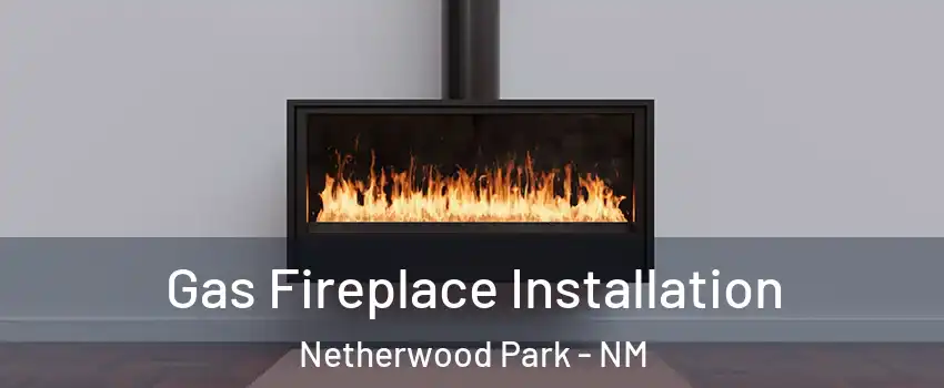 Gas Fireplace Installation Netherwood Park - NM