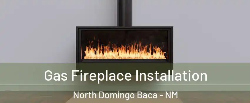 Gas Fireplace Installation North Domingo Baca - NM