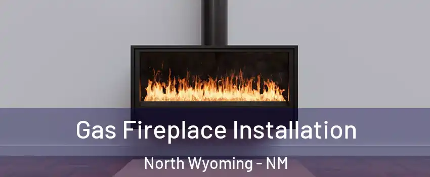 Gas Fireplace Installation North Wyoming - NM