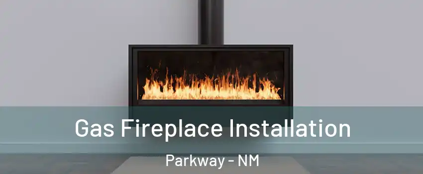 Gas Fireplace Installation Parkway - NM