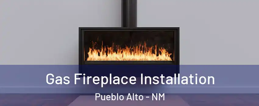 Gas Fireplace Installation Pueblo Alto - NM