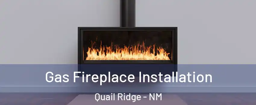 Gas Fireplace Installation Quail Ridge - NM