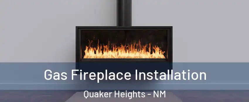 Gas Fireplace Installation Quaker Heights - NM