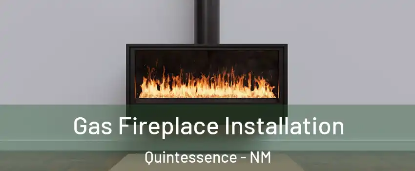 Gas Fireplace Installation Quintessence - NM