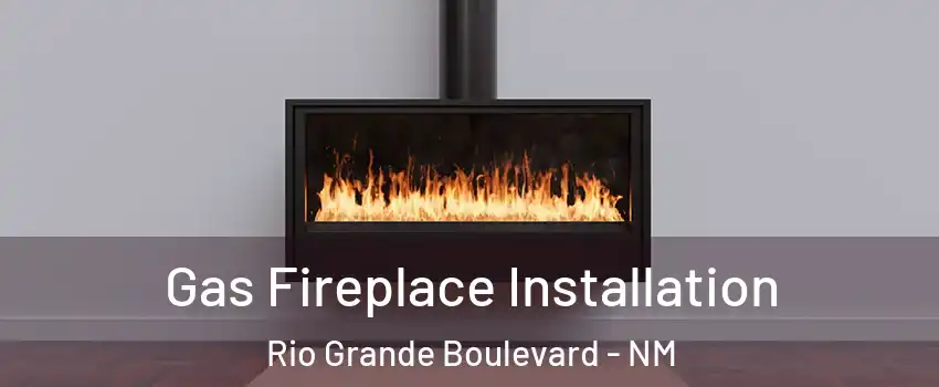 Gas Fireplace Installation Rio Grande Boulevard - NM
