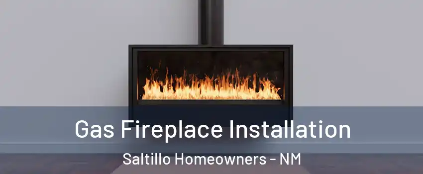 Gas Fireplace Installation Saltillo Homeowners - NM