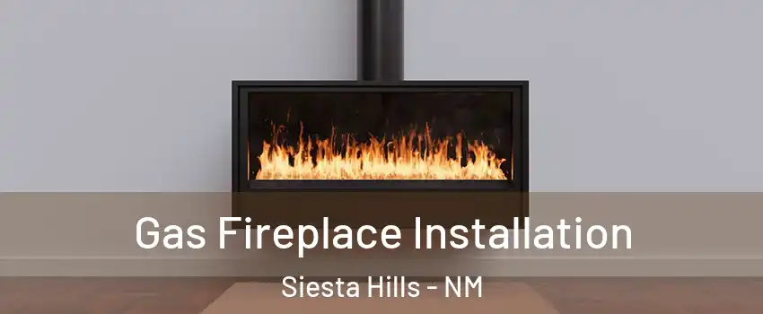 Gas Fireplace Installation Siesta Hills - NM