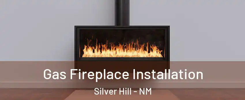 Gas Fireplace Installation Silver Hill - NM