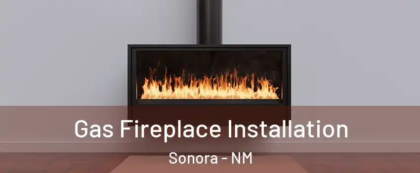 Gas Fireplace Installation Sonora - NM