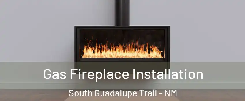 Gas Fireplace Installation South Guadalupe Trail - NM