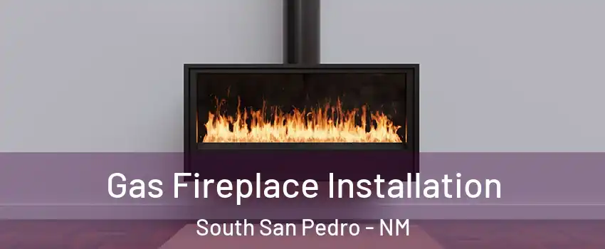 Gas Fireplace Installation South San Pedro - NM