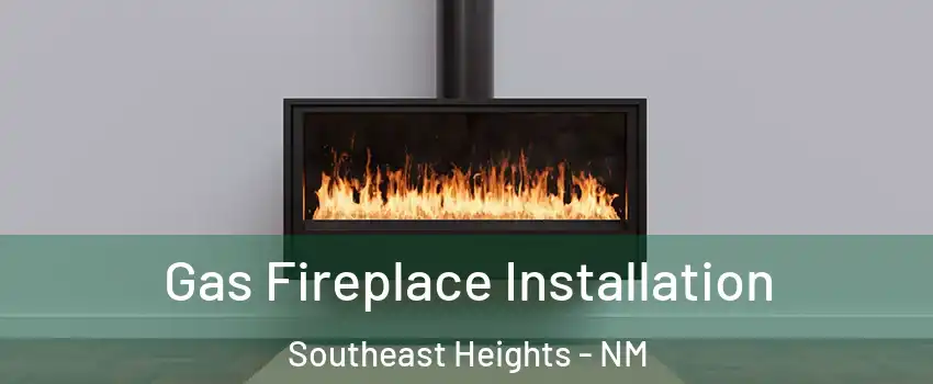 Gas Fireplace Installation Southeast Heights - NM